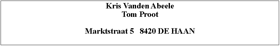 Tekstvak: Kris Vanden AbeeleTom ProotMarktstraat 5   8420 DE HAAN